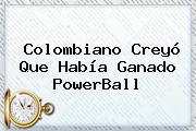 Colombiano Creyó Que Había Ganado <b>PowerBall</b>