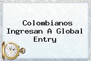 Colombianos Ingresan A <b>Global Entry</b>