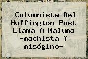 Columnista Del Huffington Post Llama A Maluma ?machista Y <b>misógino</b>?