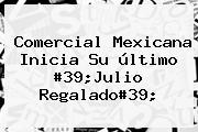 <b>Comercial Mexicana</b> Inicia Su último #39;Julio Regalado#39;