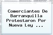 Comerciantes De Barranquilla Protestaron Por Nueva <b>Ley</b> <b>...</b>