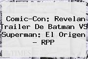 Comic-Con: Revelan Trailer De <b>Batman VS Superman</b>: El Origen - RPP