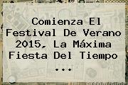 Comienza El <b>Festival De Verano 2015</b>, La Máxima Fiesta Del Tiempo <b>...</b>