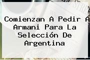 Comienzan A Pedir A <b>Armani</b> Para La Selección De Argentina