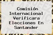 Comisión Internacional Verificara Elecciones En Santander