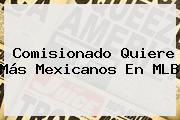 Comisionado Quiere Más Mexicanos En MLB