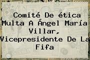 Comite De Etica Multa A Angel Maria Villar Vicepresidente De La <b>Fifa</b>