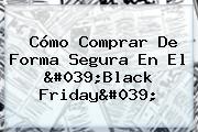 Cómo Comprar De Forma Segura En El '<b>Black Friday</b>'