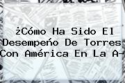 ¿Cómo Ha Sido El Desempeño De Torres Con <b>América</b> En La A?
