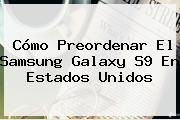 Cómo Preordenar El <b>Samsung</b> Galaxy <b>S9</b> En Estados Unidos