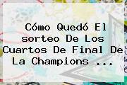 Cómo Quedó El <b>sorteo</b> De Los Cuartos De Final De La <b>Champions</b> ...