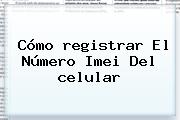 Cómo <b>registrar</b> El Número Imei Del <b>celular</b>