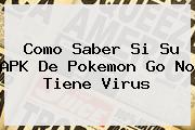 Como Saber Si Su APK De <b>Pokemon Go</b> No Tiene Virus