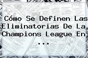 Cómo Se Definen Las Eliminatorias De La <b>Champions</b> League En ...