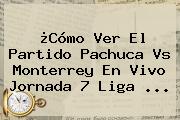 ¿Cómo Ver El Partido <b>Pachuca Vs Monterrey</b> En Vivo Jornada 7 Liga ...