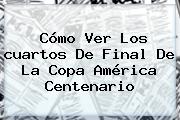 Cómo Ver Los <b>cuartos De Final</b> De La <b>Copa América Centenario</b>