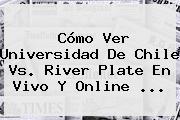 Ver como ver universidad de chile vs river plate en vivo y online Cómo Ver Universidad De Chile Vs. <b>River Plate</b> En Vivo Y Online ...