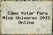 Cómo <b>Votar</b> Para <b>Miss Universo 2015</b> Online
