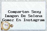 Comparten Sexy Imagen De <b>Selena Gomez</b> En Instagram