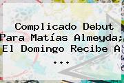 Complicado Debut Para <b>Matías Almeyda</b>; El Domingo Recibe A <b>...</b>