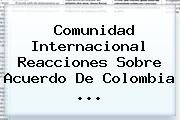 Comunidad Internacional Reacciones Sobre Acuerdo De <b>Colombia</b> ...