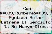 Con 'Rumbera', Systema Solar Estrena El Sencillo De Su Nuevo Disco