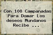 Con 108 Campanadas Para Domar Los <b>deseos</b> Mundanos Recibe ...