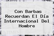 Con Barbas Recuerdan El <b>Día</b> Internacional Del <b>Hombre</b>