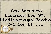 Con Bernardo Espinosa Los 90, Middlesbrough Perdió 2-1 Con El ...