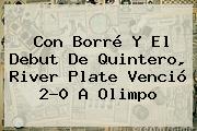 Con Borré Y El Debut De Quintero, <b>River Plate</b> Venció 2-0 A Olimpo
