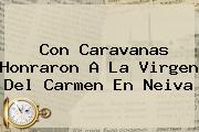 Con Caravanas Honraron A La <b>Virgen Del Carmen</b> En Neiva