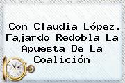 Con <b>Claudia López</b>, Fajardo Redobla La Apuesta De La Coalición