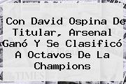 Con David Ospina De Titular, <b>Arsenal</b> Ganó Y Se Clasificó A Octavos De La Champions