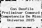 Con Desfile Preliminar Comenzó Competencia De <b>Miss Universo 2015</b>