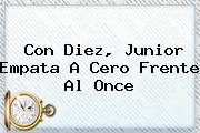 Con Diez, <b>Junior</b> Empata A Cero Frente Al Once