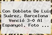 Con Doblete De Luis Suárez, <b>Barcelona</b> Venció 3-0 Al <b>Espanyol</b>. Foto ...