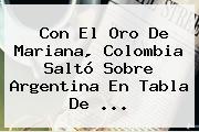 Con El Oro De Mariana, Colombia Saltó Sobre Argentina En Tabla De ...
