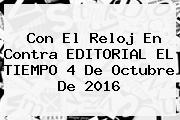 Con El Reloj En Contra EDITORIAL <b>EL TIEMPO</b> 4 De Octubre De 2016