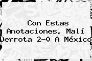Con Estas Anotaciones, Malí Derrota 2-0 A México