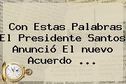 Con Estas Palabras El Presidente Santos Anunció El <b>nuevo Acuerdo</b> ...