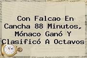 Con Falcao En Cancha 88 Minutos, <b>Mónaco</b> Ganó Y Clasificó A Octavos