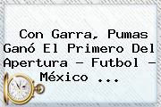 Con Garra, <b>Pumas</b> Ganó El Primero Del Apertura - Futbol - México <b>...</b>