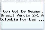 Con Gol De Neymar, <b>Brasil</b> Venció 2-1 A <b>Colombia</b> Por Las ...