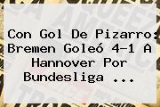 Con Gol De Pizarro: Bremen Goleó 4-1 A Hannover Por <b>Bundesliga</b> <b>...</b>