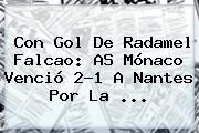 Con Gol De Radamel Falcao: AS <b>Mónaco</b> Venció 2-1 A <b>Nantes</b> Por La ...