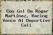Con Gol De Roger Martínez, Racing Vence Al <b>Deportivo Cali</b>