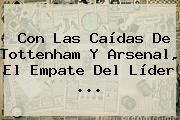 Con Las Caídas De Tottenham Y Arsenal, El Empate Del Líder <b>...</b>