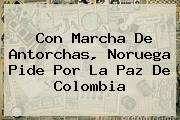 Con Marcha De Antorchas, <b>Noruega</b> Pide Por La Paz De Colombia