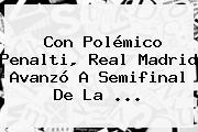 Con Polémico Penalti, <b>Real Madrid</b> Avanzó A Semifinal De La ...