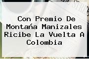Con Premio De Montaña Manizales Ricibe La <b>Vuelta A Colombia</b>